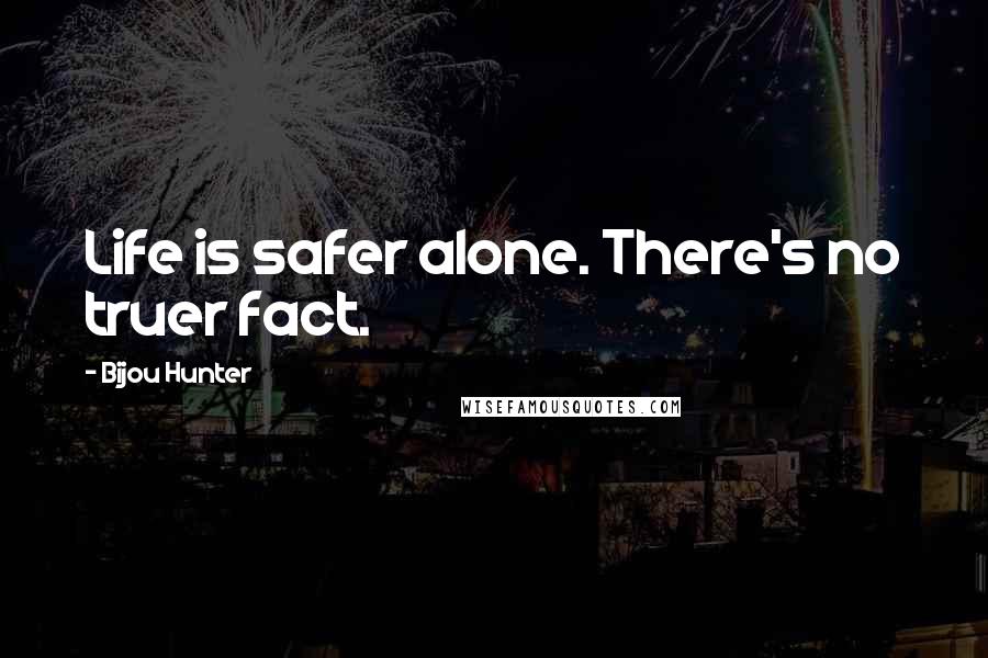 Bijou Hunter Quotes: Life is safer alone. There's no truer fact.