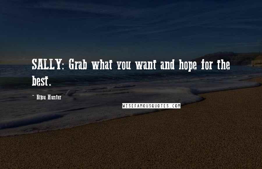 Bijou Hunter Quotes: SALLY: Grab what you want and hope for the best.