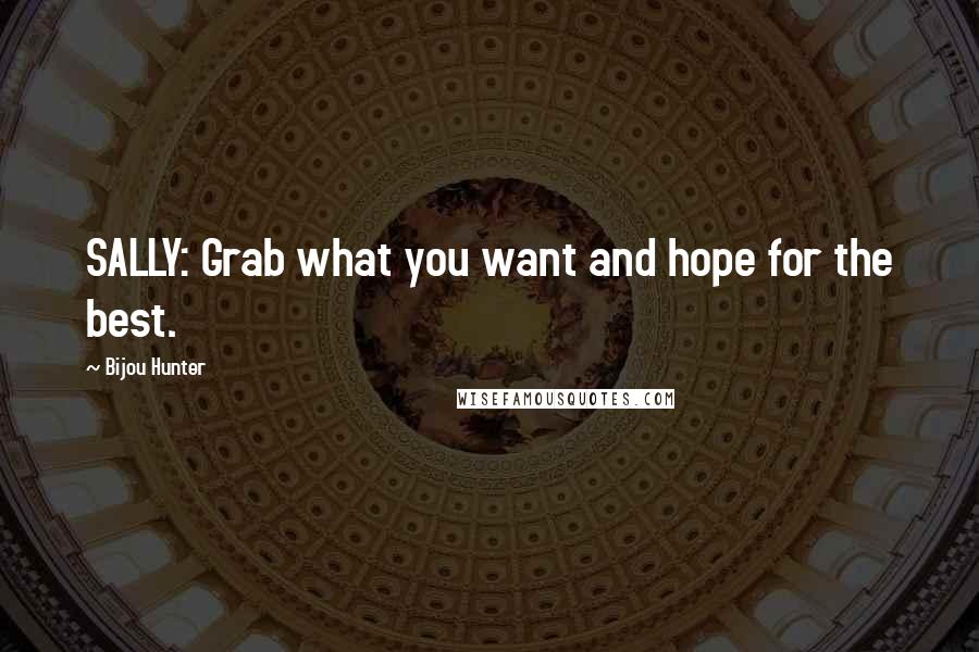 Bijou Hunter Quotes: SALLY: Grab what you want and hope for the best.