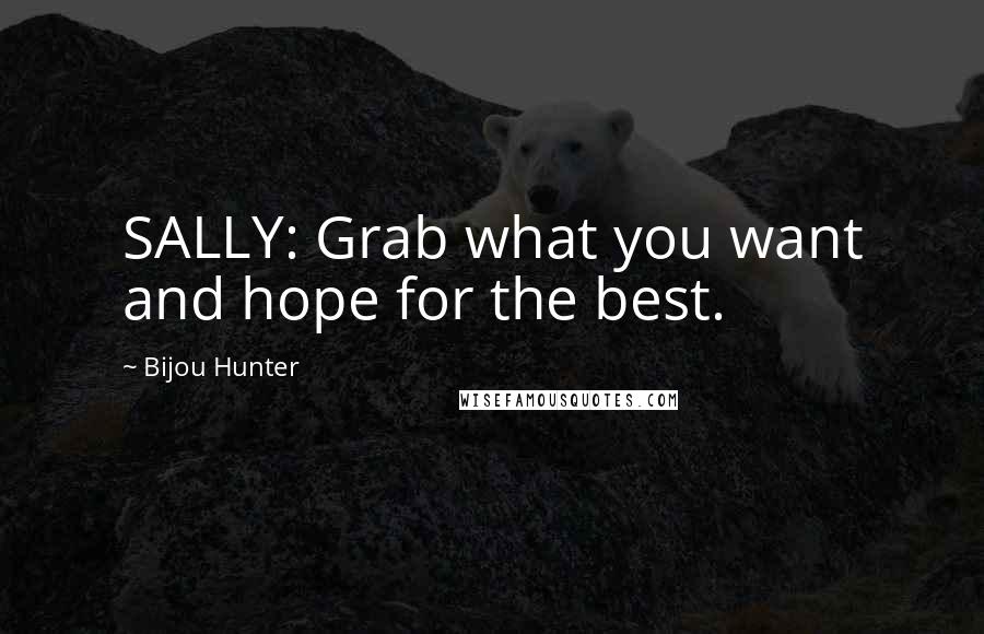 Bijou Hunter Quotes: SALLY: Grab what you want and hope for the best.