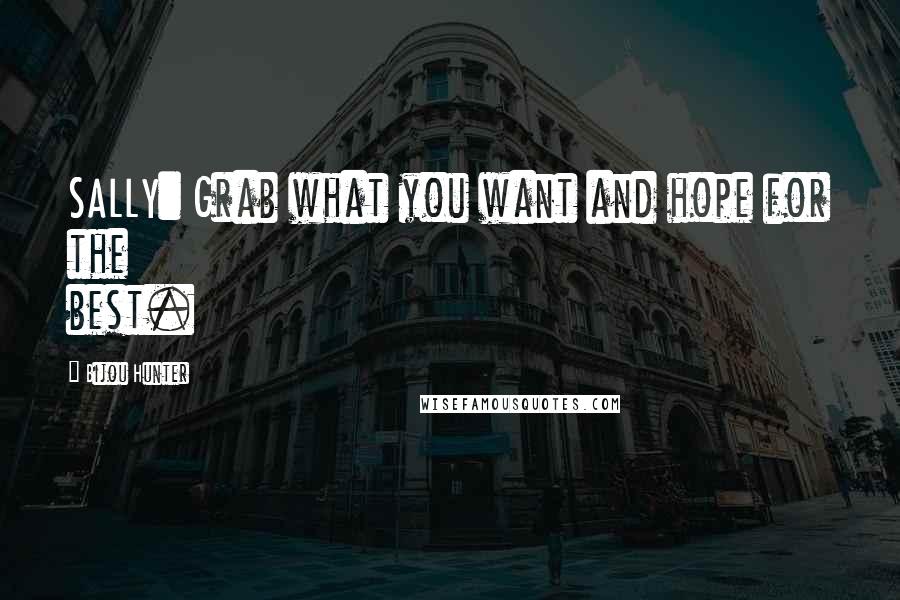 Bijou Hunter Quotes: SALLY: Grab what you want and hope for the best.