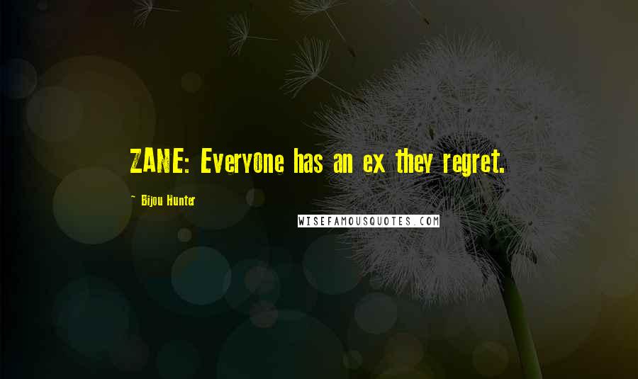 Bijou Hunter Quotes: ZANE: Everyone has an ex they regret.