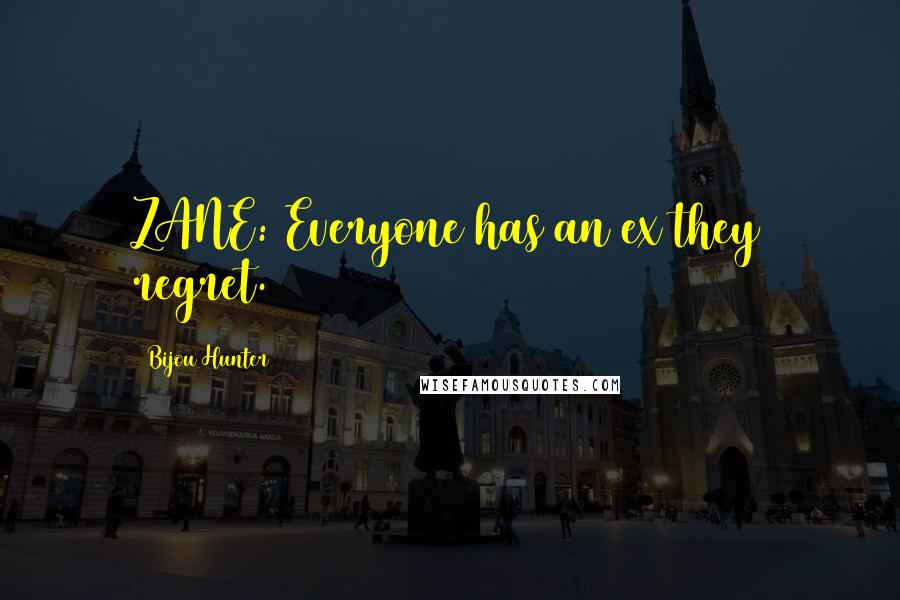 Bijou Hunter Quotes: ZANE: Everyone has an ex they regret.