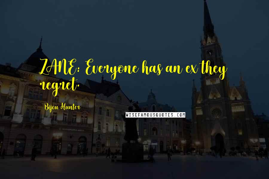 Bijou Hunter Quotes: ZANE: Everyone has an ex they regret.