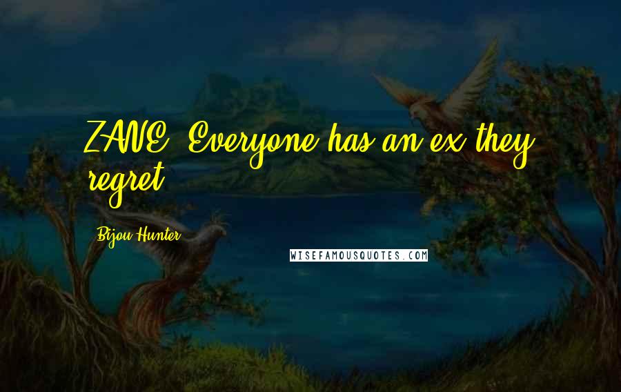 Bijou Hunter Quotes: ZANE: Everyone has an ex they regret.