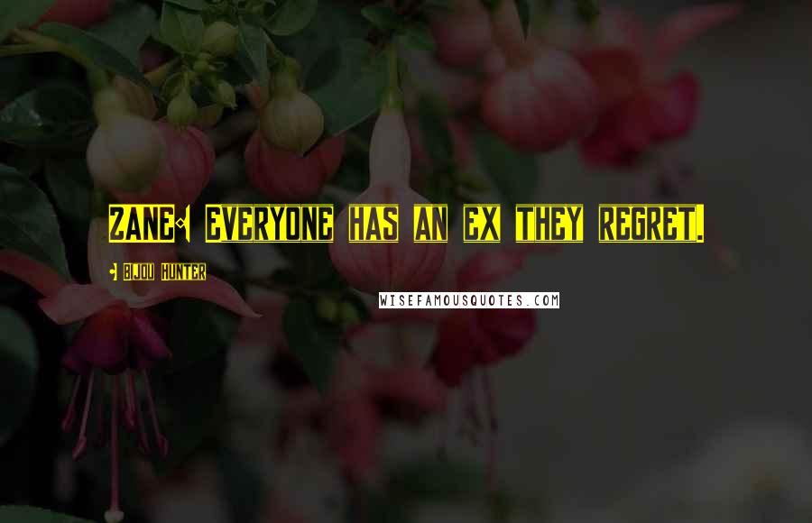 Bijou Hunter Quotes: ZANE: Everyone has an ex they regret.