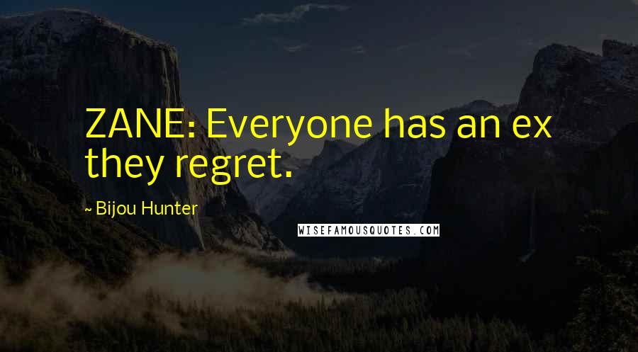 Bijou Hunter Quotes: ZANE: Everyone has an ex they regret.