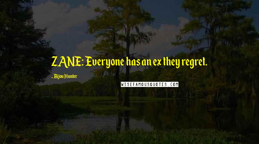 Bijou Hunter Quotes: ZANE: Everyone has an ex they regret.