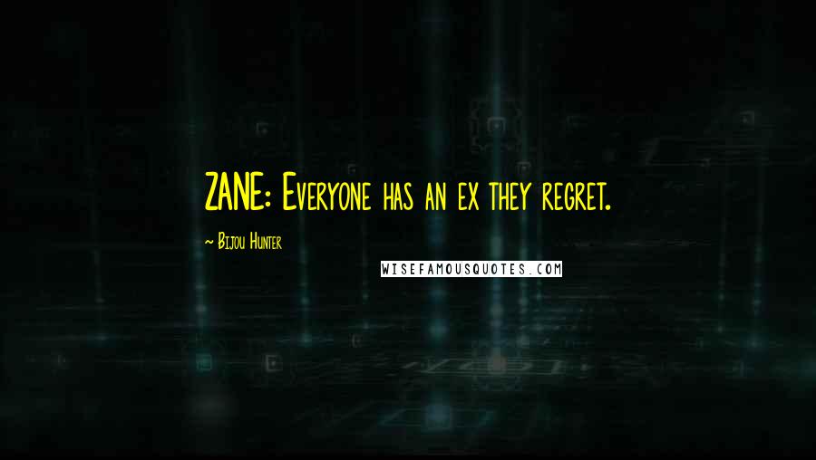 Bijou Hunter Quotes: ZANE: Everyone has an ex they regret.