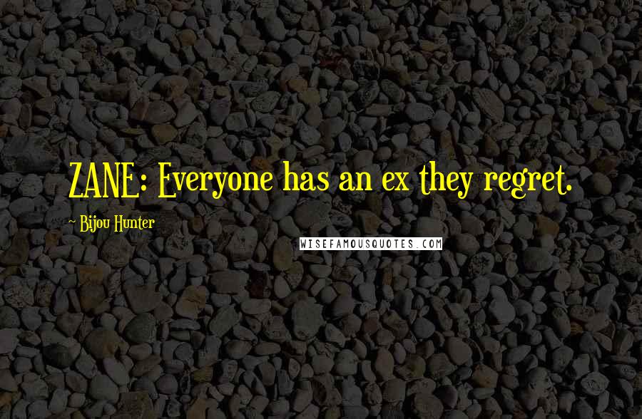 Bijou Hunter Quotes: ZANE: Everyone has an ex they regret.