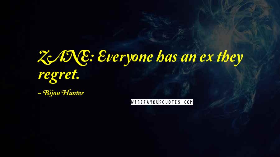 Bijou Hunter Quotes: ZANE: Everyone has an ex they regret.