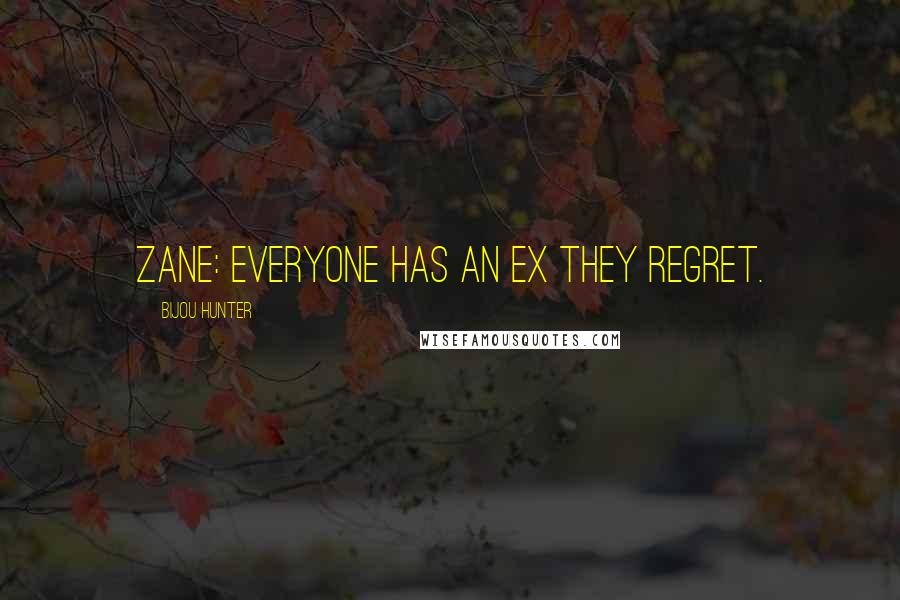 Bijou Hunter Quotes: ZANE: Everyone has an ex they regret.