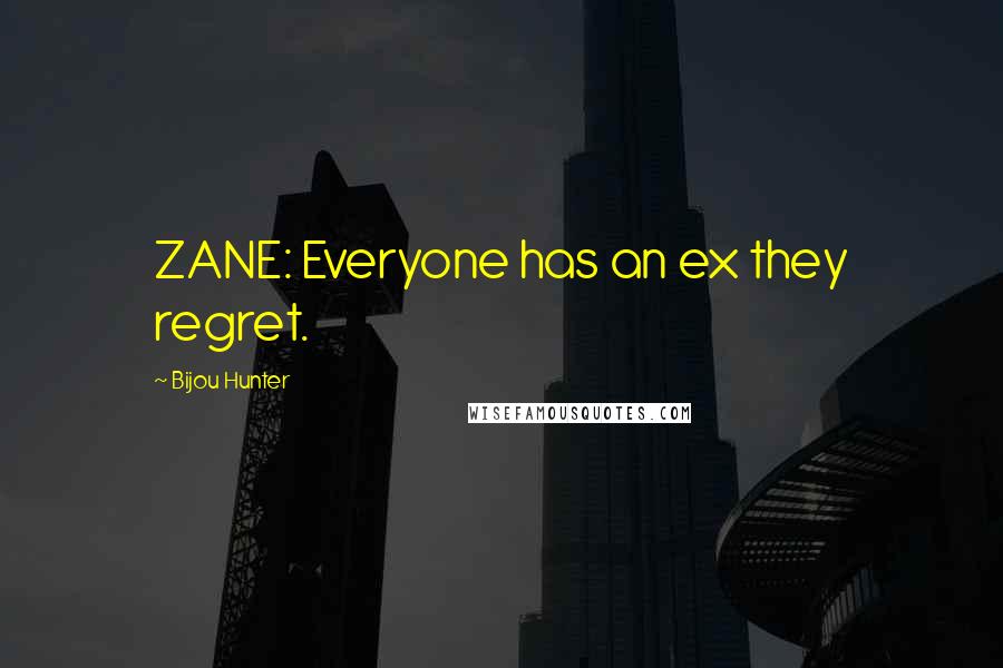 Bijou Hunter Quotes: ZANE: Everyone has an ex they regret.