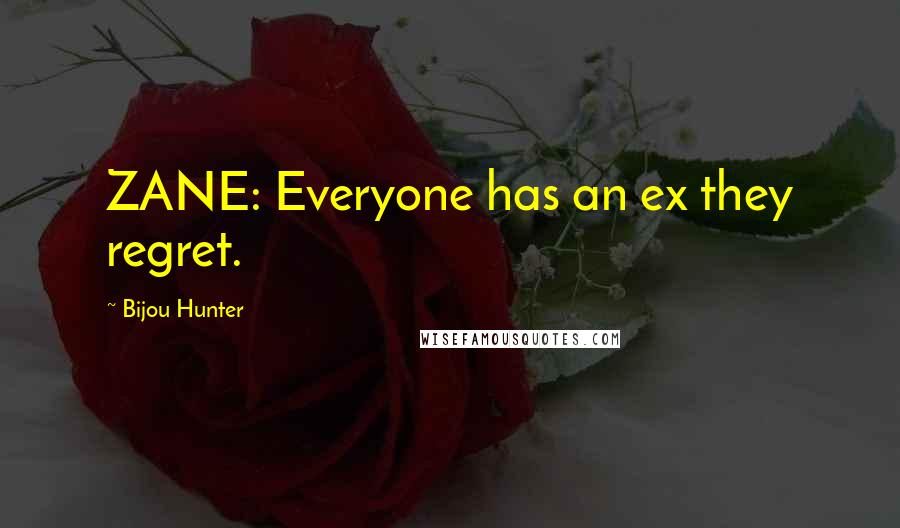 Bijou Hunter Quotes: ZANE: Everyone has an ex they regret.