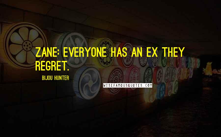 Bijou Hunter Quotes: ZANE: Everyone has an ex they regret.