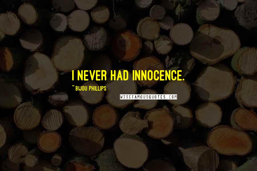 Bijou Phillips Quotes: I never had innocence.