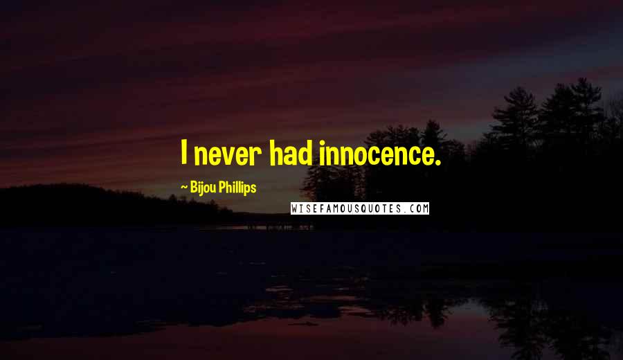 Bijou Phillips Quotes: I never had innocence.