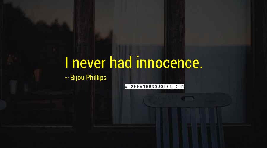 Bijou Phillips Quotes: I never had innocence.
