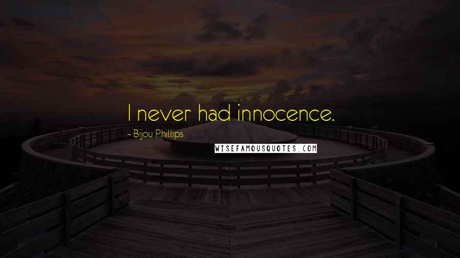 Bijou Phillips Quotes: I never had innocence.
