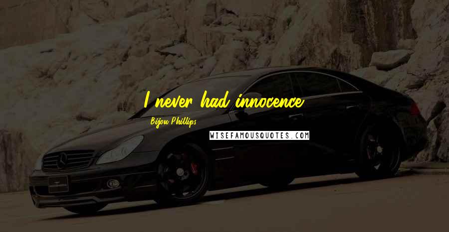 Bijou Phillips Quotes: I never had innocence.