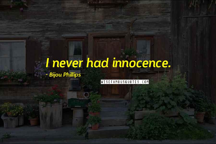 Bijou Phillips Quotes: I never had innocence.