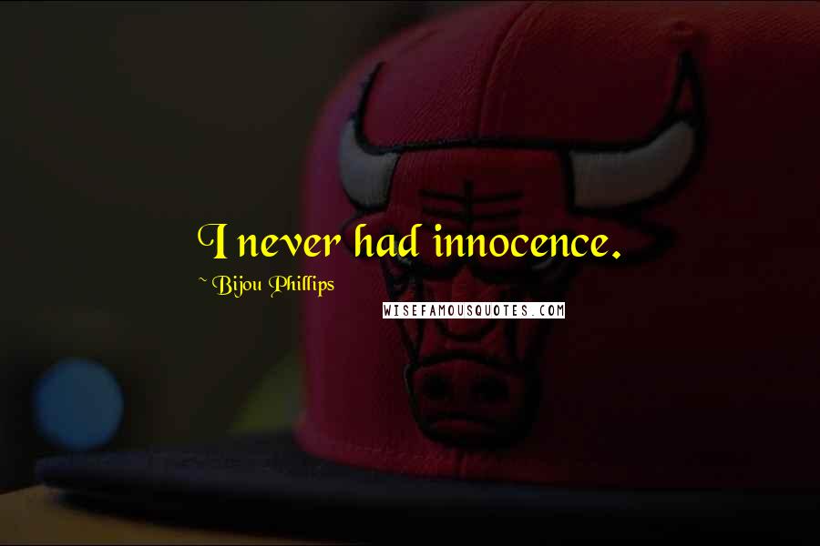Bijou Phillips Quotes: I never had innocence.
