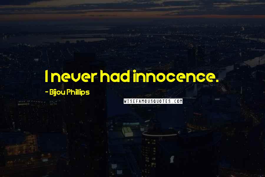 Bijou Phillips Quotes: I never had innocence.
