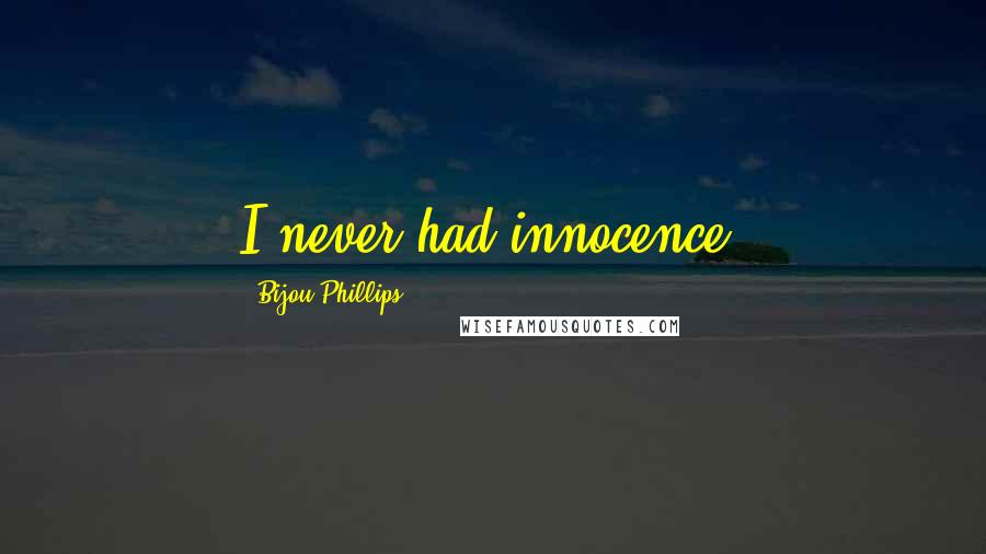Bijou Phillips Quotes: I never had innocence.