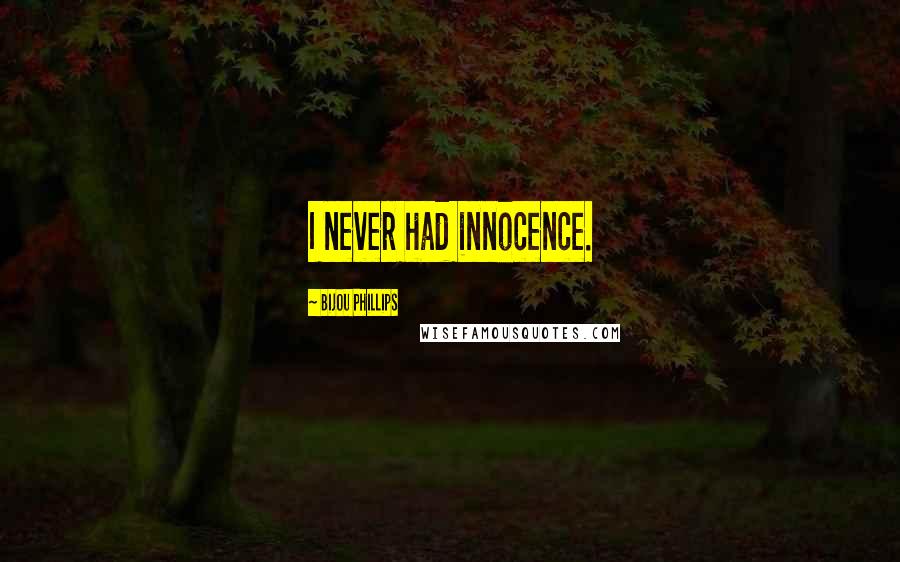 Bijou Phillips Quotes: I never had innocence.
