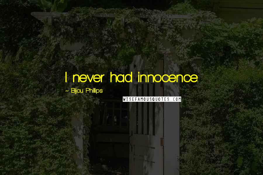 Bijou Phillips Quotes: I never had innocence.