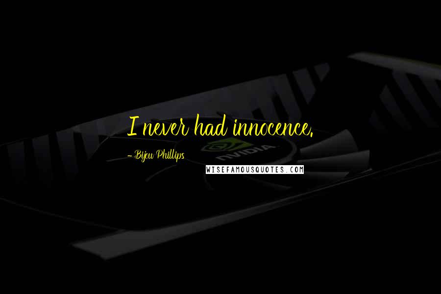 Bijou Phillips Quotes: I never had innocence.