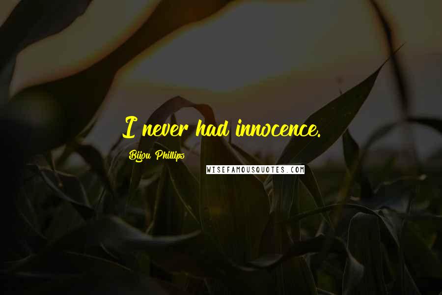 Bijou Phillips Quotes: I never had innocence.