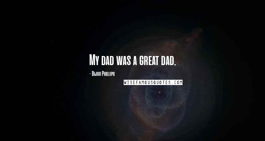 Bijou Phillips Quotes: My dad was a great dad.