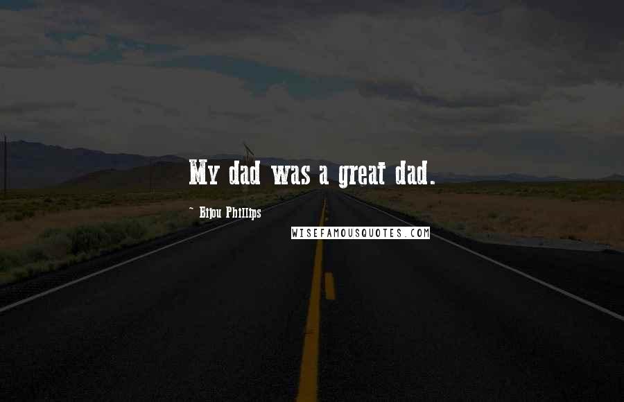 Bijou Phillips Quotes: My dad was a great dad.