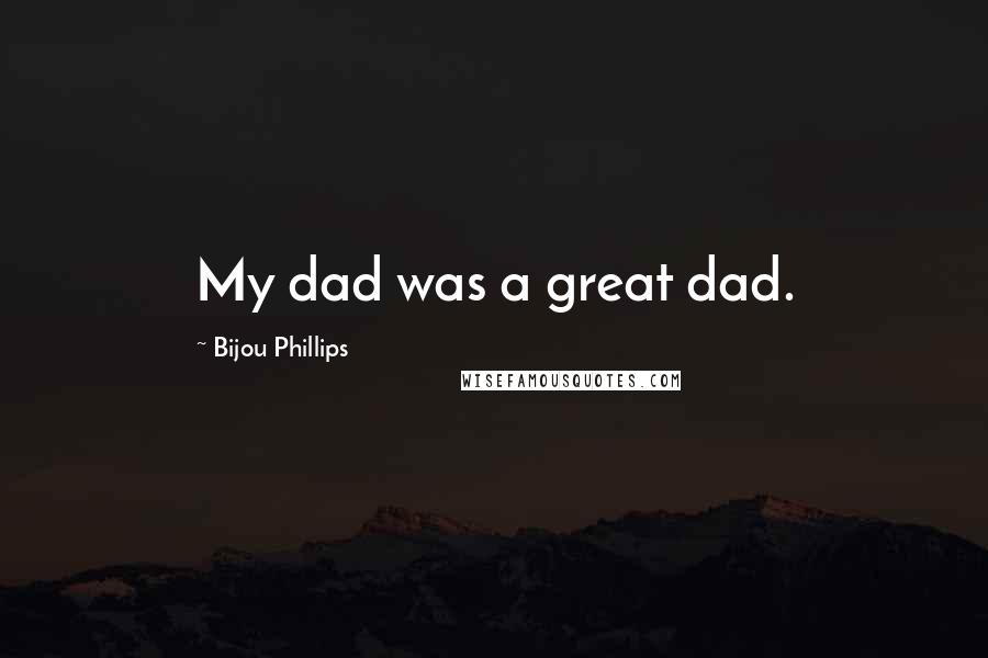 Bijou Phillips Quotes: My dad was a great dad.