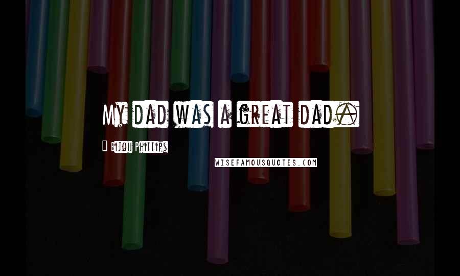 Bijou Phillips Quotes: My dad was a great dad.