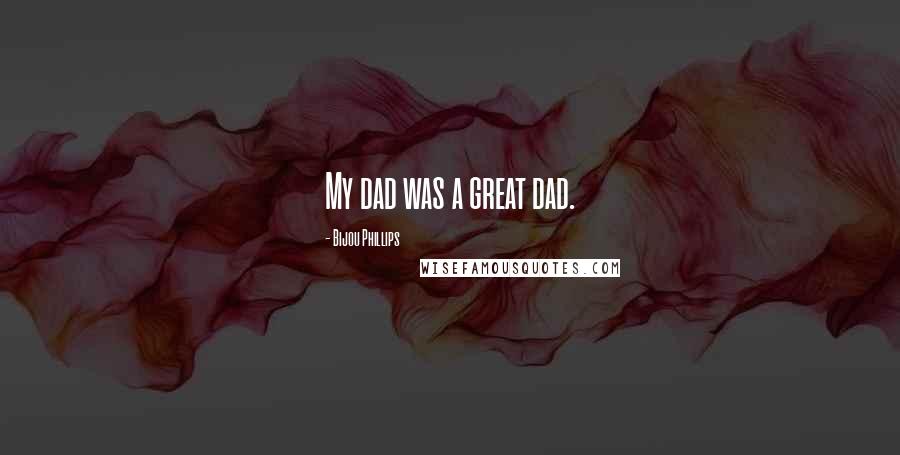 Bijou Phillips Quotes: My dad was a great dad.