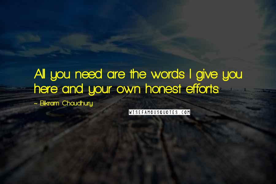 Bikram Choudhury Quotes: All you need are the words I give you here and your own honest efforts.