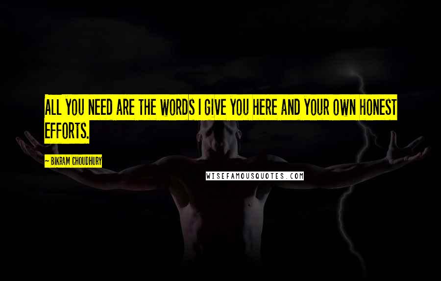 Bikram Choudhury Quotes: All you need are the words I give you here and your own honest efforts.