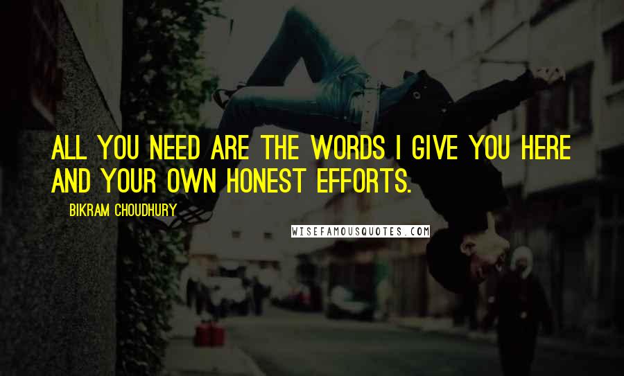 Bikram Choudhury Quotes: All you need are the words I give you here and your own honest efforts.