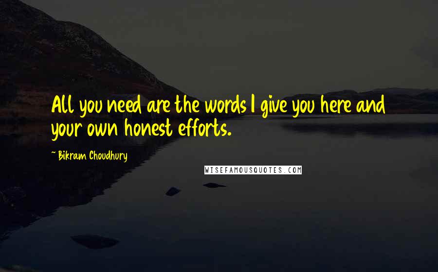 Bikram Choudhury Quotes: All you need are the words I give you here and your own honest efforts.