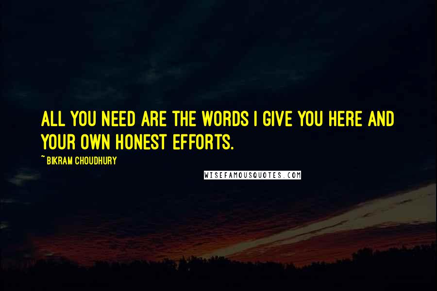 Bikram Choudhury Quotes: All you need are the words I give you here and your own honest efforts.