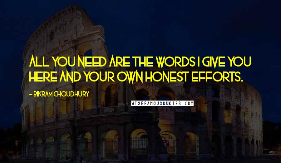 Bikram Choudhury Quotes: All you need are the words I give you here and your own honest efforts.