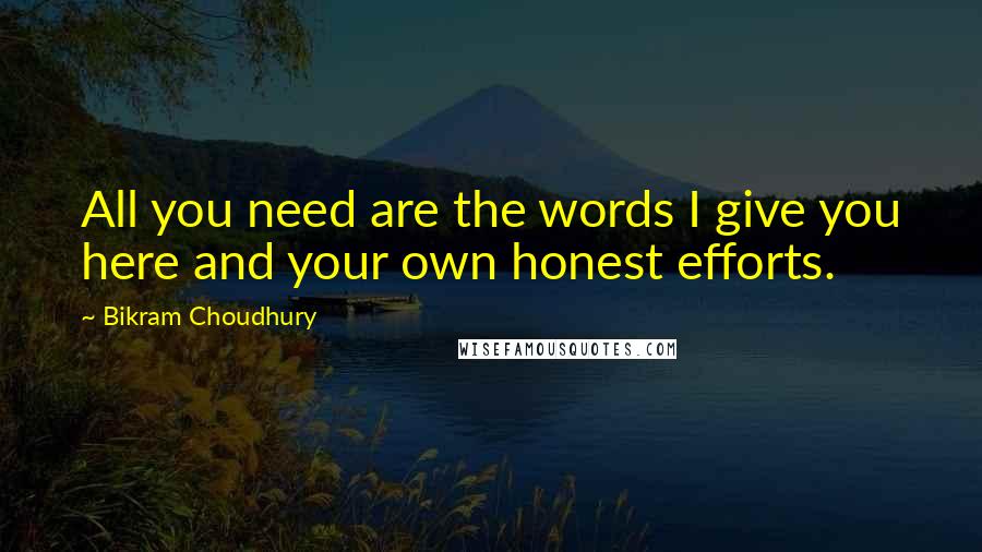 Bikram Choudhury Quotes: All you need are the words I give you here and your own honest efforts.