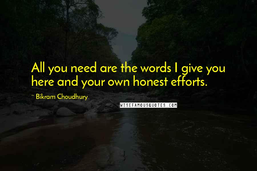 Bikram Choudhury Quotes: All you need are the words I give you here and your own honest efforts.