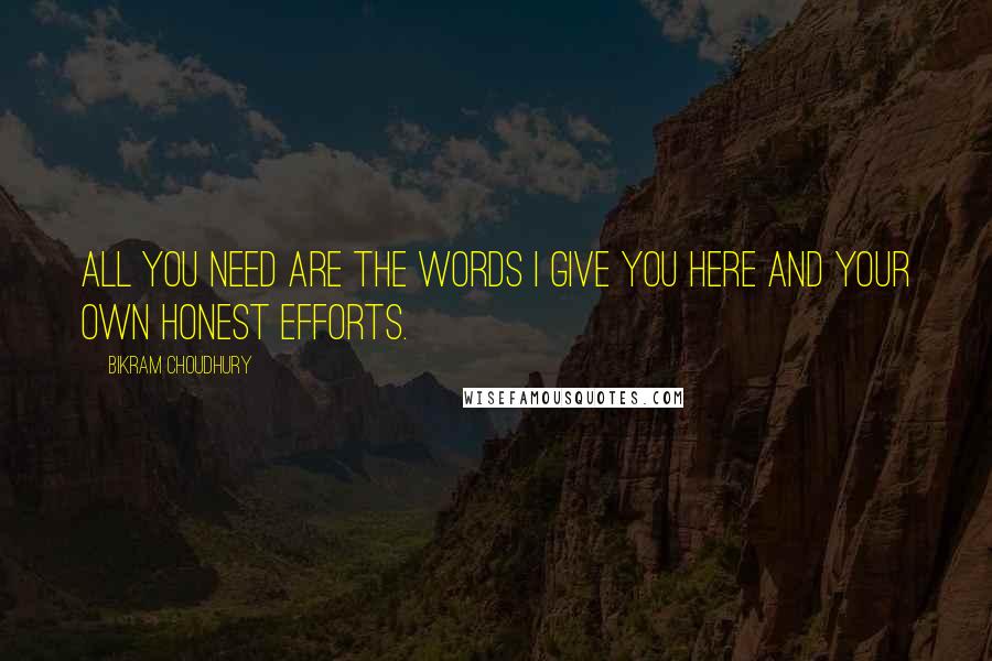 Bikram Choudhury Quotes: All you need are the words I give you here and your own honest efforts.