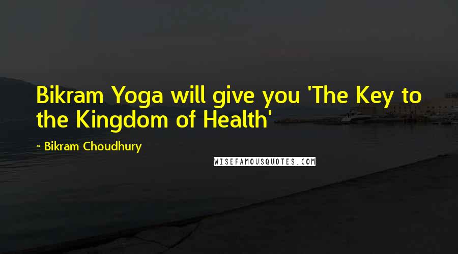 Bikram Choudhury Quotes: Bikram Yoga will give you 'The Key to the Kingdom of Health'