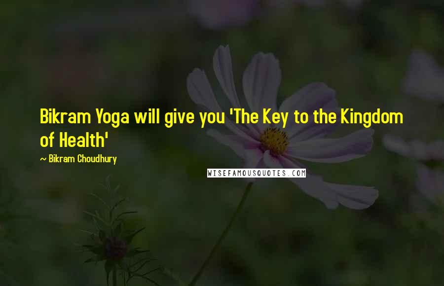 Bikram Choudhury Quotes: Bikram Yoga will give you 'The Key to the Kingdom of Health'