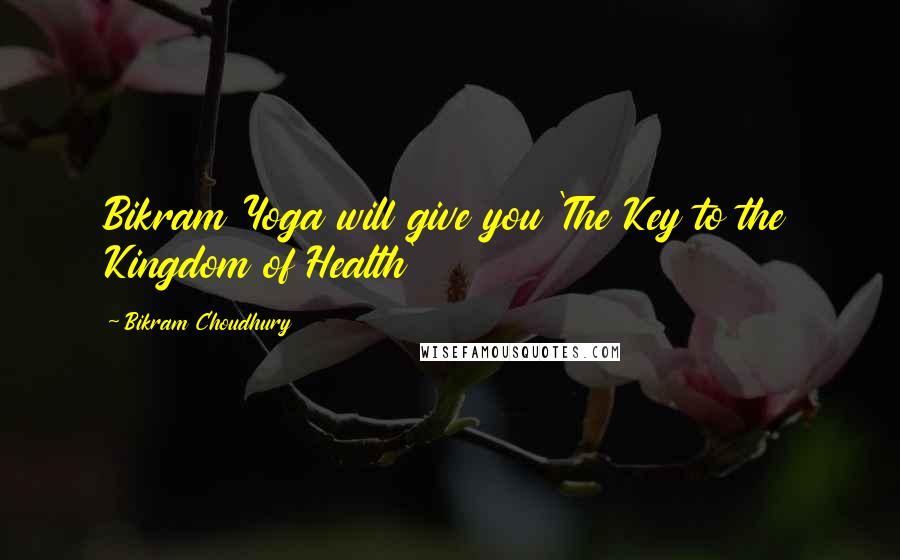 Bikram Choudhury Quotes: Bikram Yoga will give you 'The Key to the Kingdom of Health'