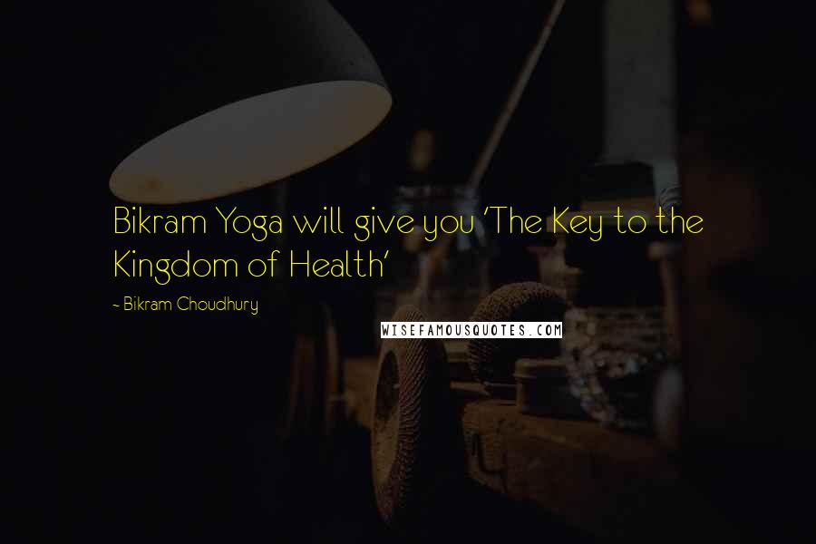 Bikram Choudhury Quotes: Bikram Yoga will give you 'The Key to the Kingdom of Health'